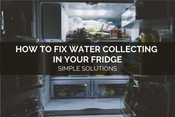 How To Fix Water Collecting In Your Fridge - Simple Solutions