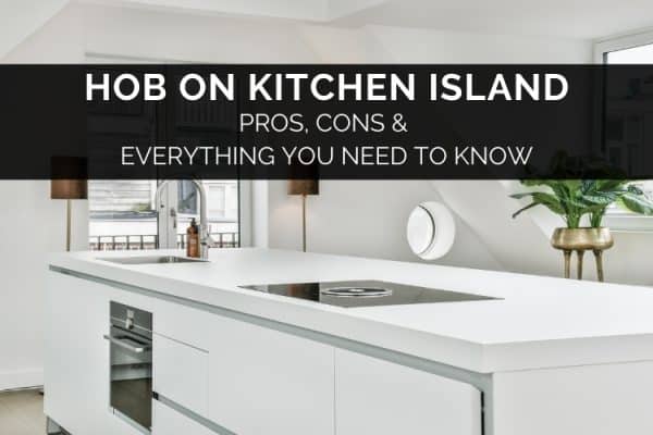 Hob On Kitchen Island - Pros, Cons & Advice