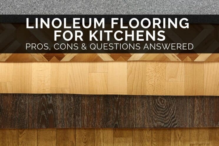 Linoleum Flooring For Kitchens - Pros, Cons & Questions Answered