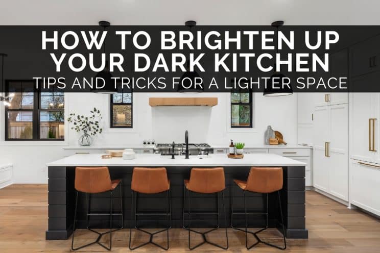 How To Brighten Up Your Dark Kitchen - Tips And Tricks For A Lighter Space