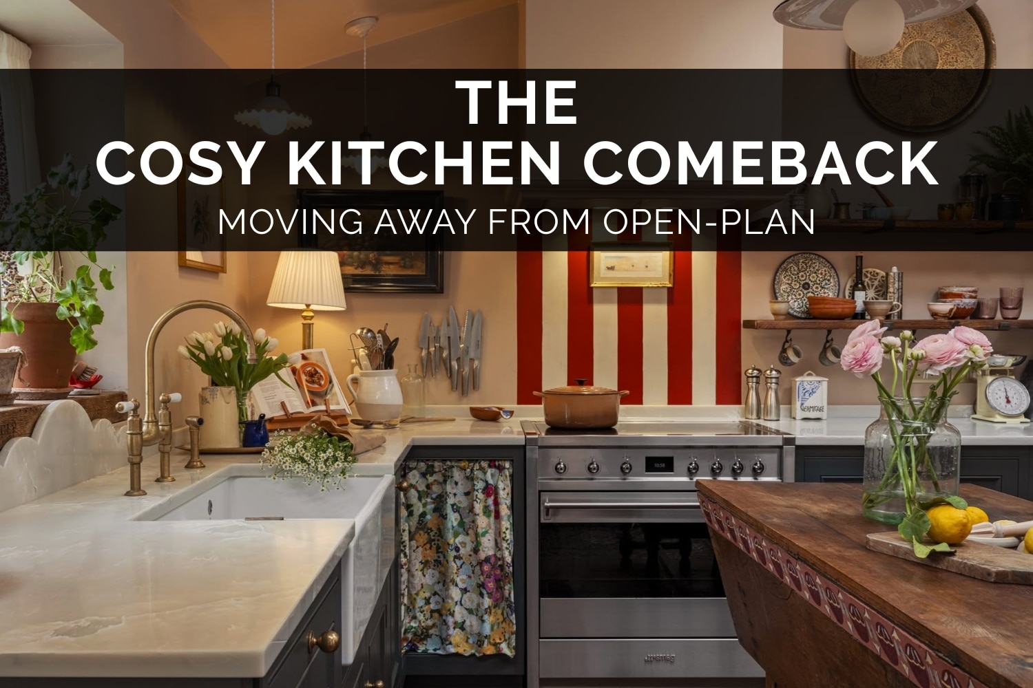 The Cosy Kitchen Comeback - Moving Away From Open-Plan