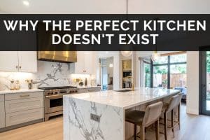 Why The Perfect Kitchen Doesn't Exist